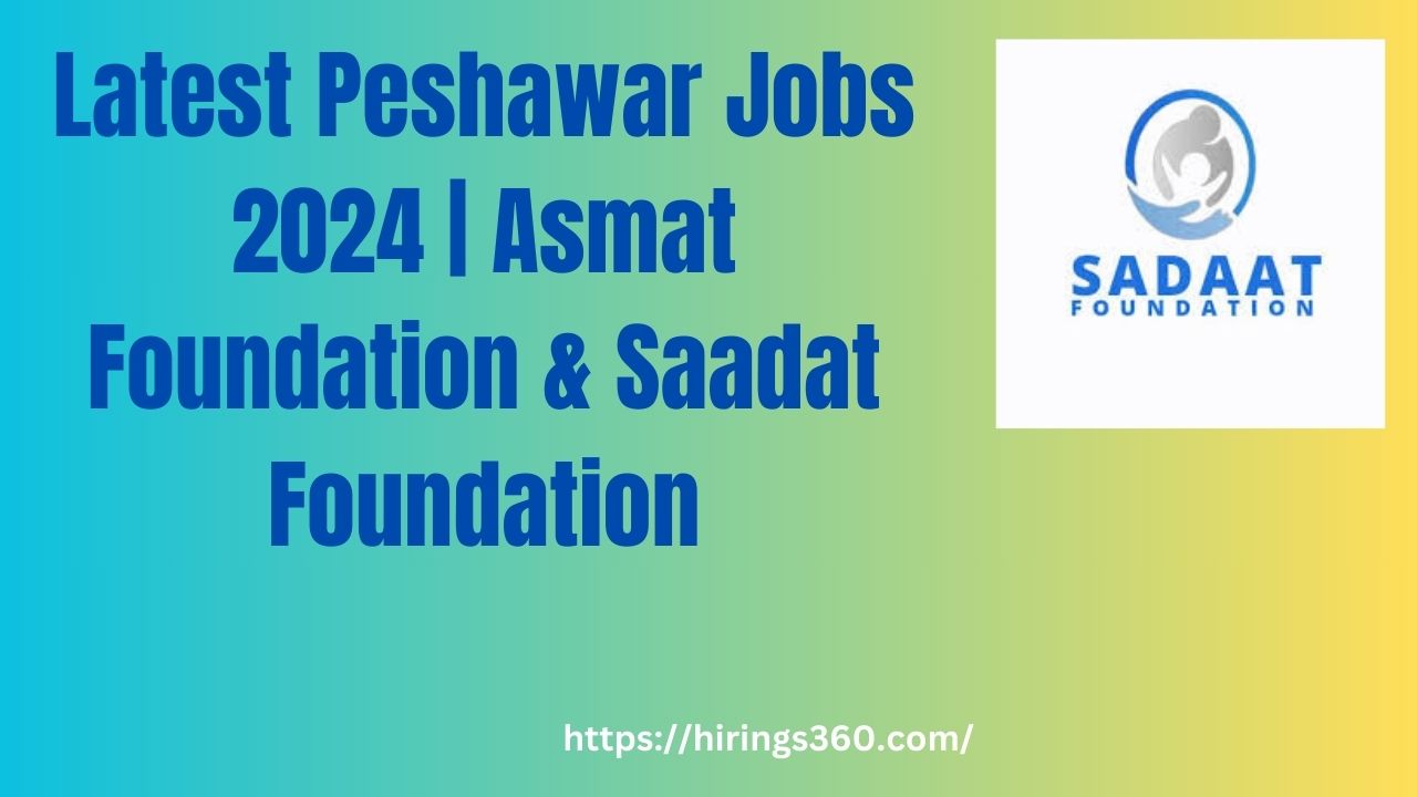 Latest Peshawar Jobs 2024 | Asmat Foundation & Saadat Foundation