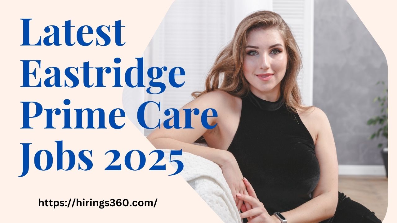 Latest Eastridge Prime Care Jobs 2025